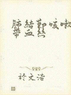 肺结节咳嗽吐痰带血丝