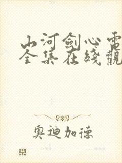 山河剑心电视剧全集在线观看完整版