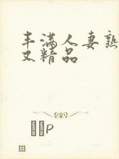 丰满人妻熟妇乱又精品