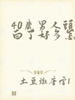 40岁男人头发白了好多怎么回事