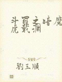 斗罗之暗魔邪神虎戴渊