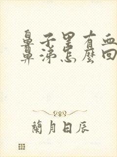 鼻子里有血有黄鼻涕怎么回事