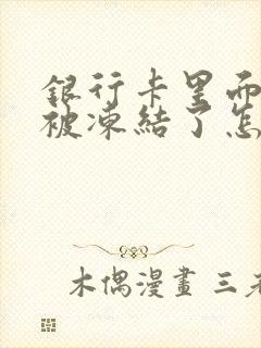 银行卡里面的钱被冻结了怎么办