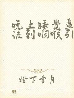 晚上睡觉鼻涕倒流到咽喉引起咳嗽