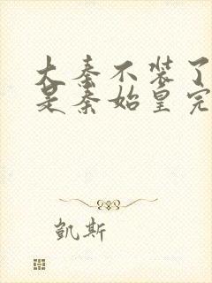 大秦不装了我爹是秦始皇完整版