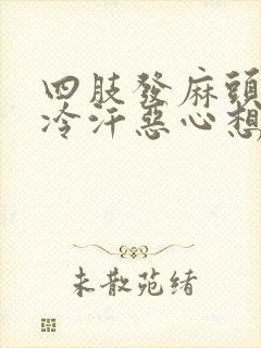 四肢发麻头晕冒冷汗恶心想吐封面