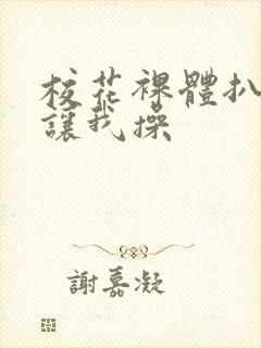 校花裸体扒开腿让我操封面