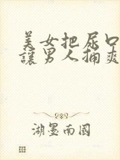 美女把尿口扒开让男人捅爽