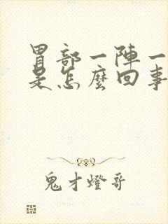 胃部一阵一阵疼是怎么回事