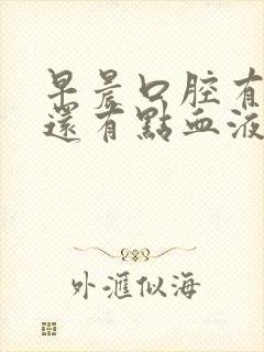 早晨口腔有异味还有点血液