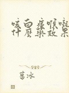 咳白痰喉咙痛吃什么药效果好