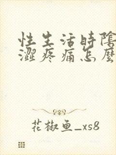 性生活时阴道干涩疼痛怎么回事