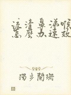 流清鼻涕喉咙痛怎么办速效办法