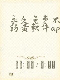 永久免费不收费的黄软件app