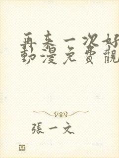 再来一次好不好动漫免费观看第一季全集在线