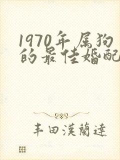 1970年属狗的最佳婚配属相