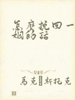 怎么挽回一段婚姻的话