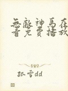 无敌神马在线观看免费播放电影1