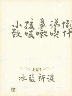 小孩鼻涕倒流导致咳嗽吃什么药