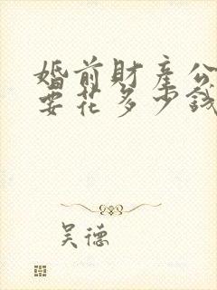 婚前财产公证需要花多少钱封面