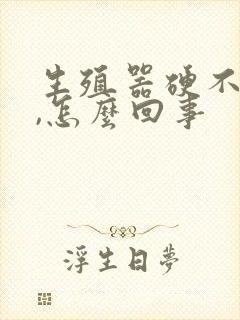 生殖器硬不起来,怎么回事