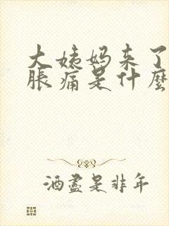 大姨妈来了肚子胀痛是什么原因