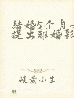 结婚5个月女方提出离婚彩礼退吗封面