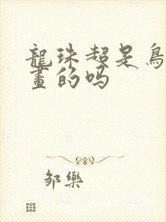 龙珠超是鸟山明画的吗