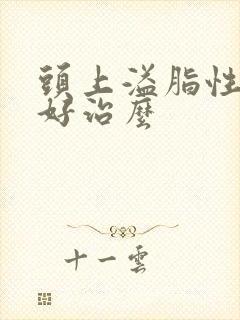 头上溢脂性掉发好治么