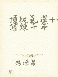 顶级气运+悄悄修炼千年