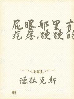 屁眼那里有一个疙瘩,硬硬的疼