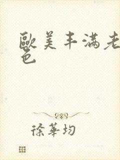 欧美丰满老熟妇色