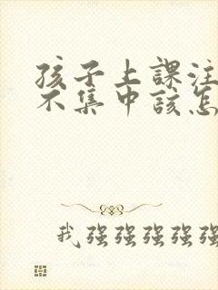 孩子上课注意力不集中该怎么封面