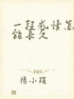 一段感情怎么才能长久