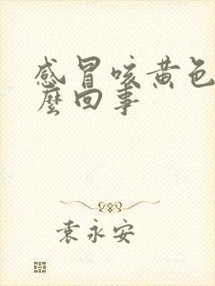 感冒咳黄色痰怎么回事