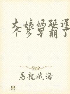 大姨妈延迟了一个多星期了