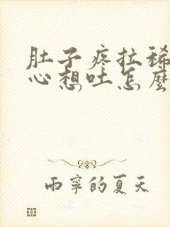 肚子疼拉稀水恶心想吐怎么回事