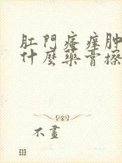 肛门瘙痒肿痛用什么药膏擦最好