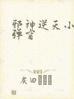 邪神逆天小说无弹窗