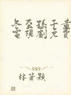 冬至孙千黄景瑜电视剧免费观看