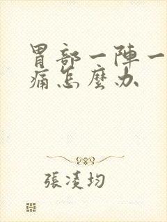 胃部一阵一阵绞痛怎么办