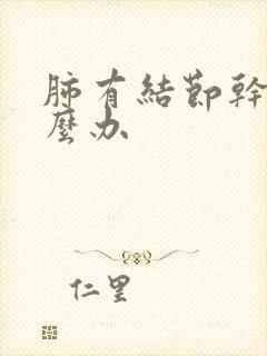 肺有结节干咳怎么办