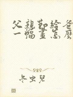 父亲节给爸爸画一幅画怎么画封面