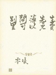 别闹薄先生在哪里可以免费阅读封面