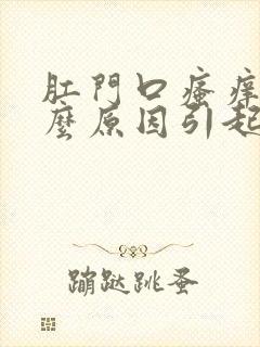 肛门口瘙痒是什么原因引起的,怎么治疗