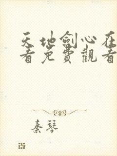 天地剑心在线观看免费观看完整版封面