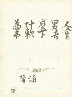 为什么男人小弟弟软下去会小