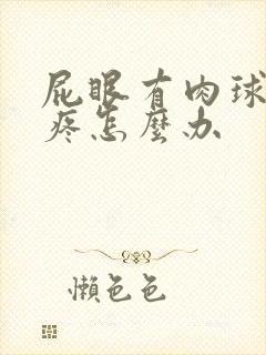 屁眼有肉球有点疼怎么办