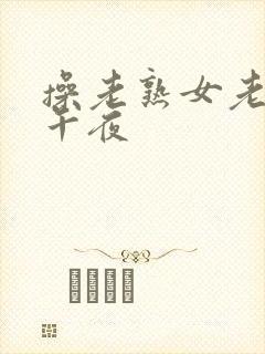 操老熟女老女人午夜