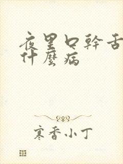 夜里口干舌干是什么病